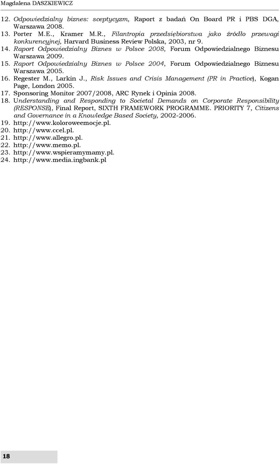 Regester M., Larkin J., Risk Issues and Crisis Management (PR in Practice), Kogan Page, London 2005. 17. Sponsoring Monitor 2007/2008, ARC Rynek i Opinia 2008. 18.