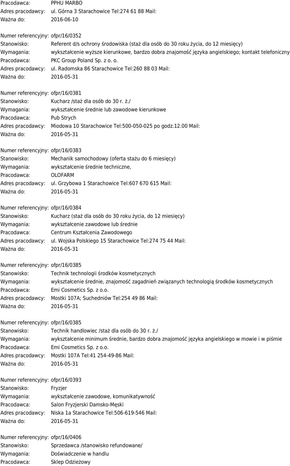 dobra znajomość języka angielskiego; kontakt telefoniczny PKC Group Poland Sp. z o. o. ul. Radomska 86 Starachowice Tel:260 88 03 Mail: Numer referencyjny: ofpr/16/0381 Kucharz /staż dla osób do 30 r.