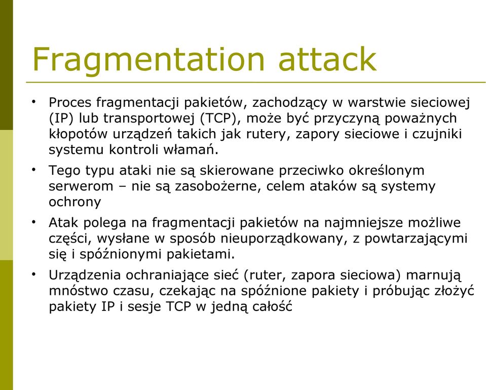 Tego typu ataki nie są skierowane przeciwko określonym serwerom nie są zasobożerne, celem ataków są systemy ochrony Atak polega na fragmentacji pakietów na