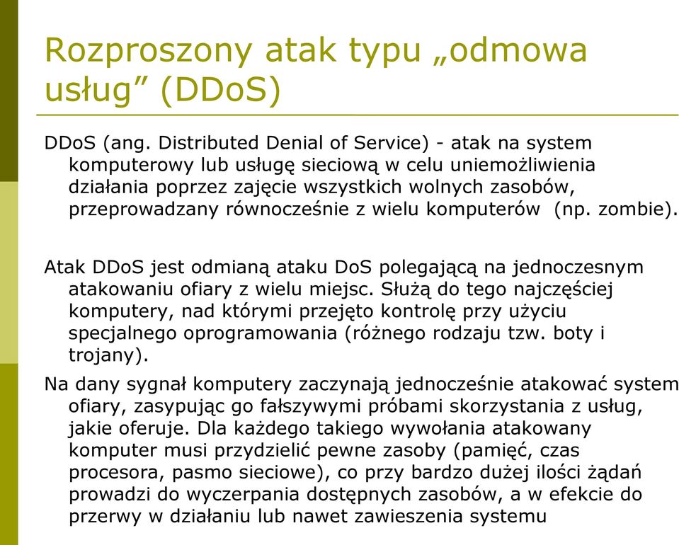 komputerów (np. zombie). Atak DDoS jest odmianą ataku DoS polegającą na jednoczesnym atakowaniu ofiary z wielu miejsc.