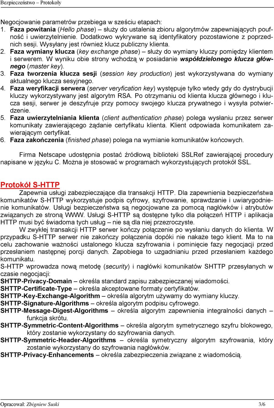 Faza wymiany klucza (key exchange phase) służy do wymiany kluczy pomiędzy klientem i serwerem. W wyniku obie strony wchodzą w posiadanie współdzielonego klucza głównego (master key). 3.