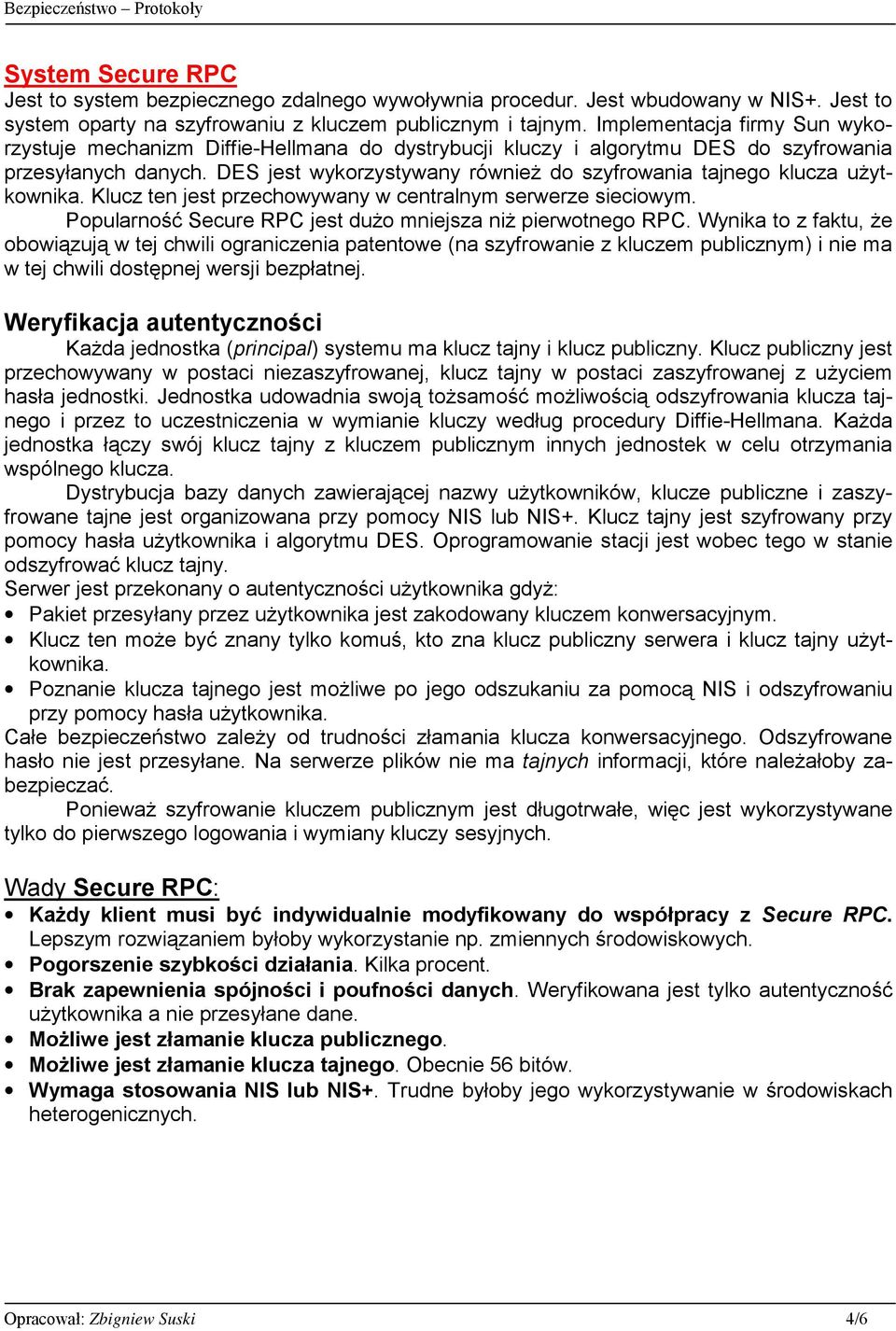 DES jest wykorzystywany również do szyfrowania tajnego klucza użytkownika. Klucz ten jest przechowywany w centralnym serwerze sieciowym. Popularność Secure RPC jest dużo mniejsza niż pierwotnego RPC.