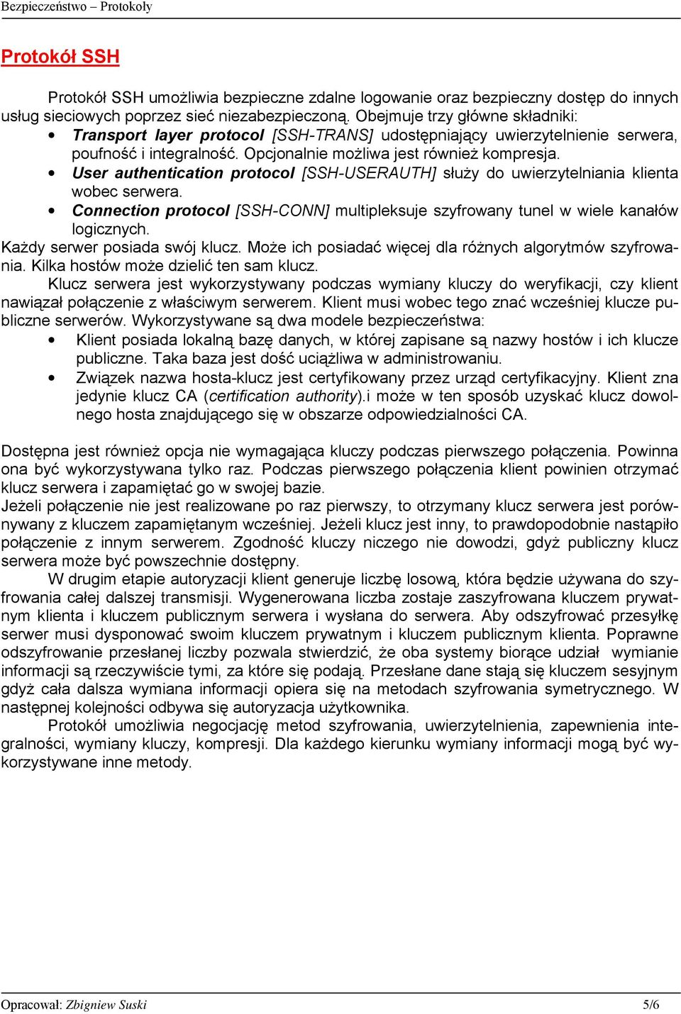 User authentication protocol [SSH-USERAUTH] służy do uwierzytelniania klienta wobec serwera. Connection protocol [SSH-CONN] multipleksuje szyfrowany tunel w wiele kanałów logicznych.