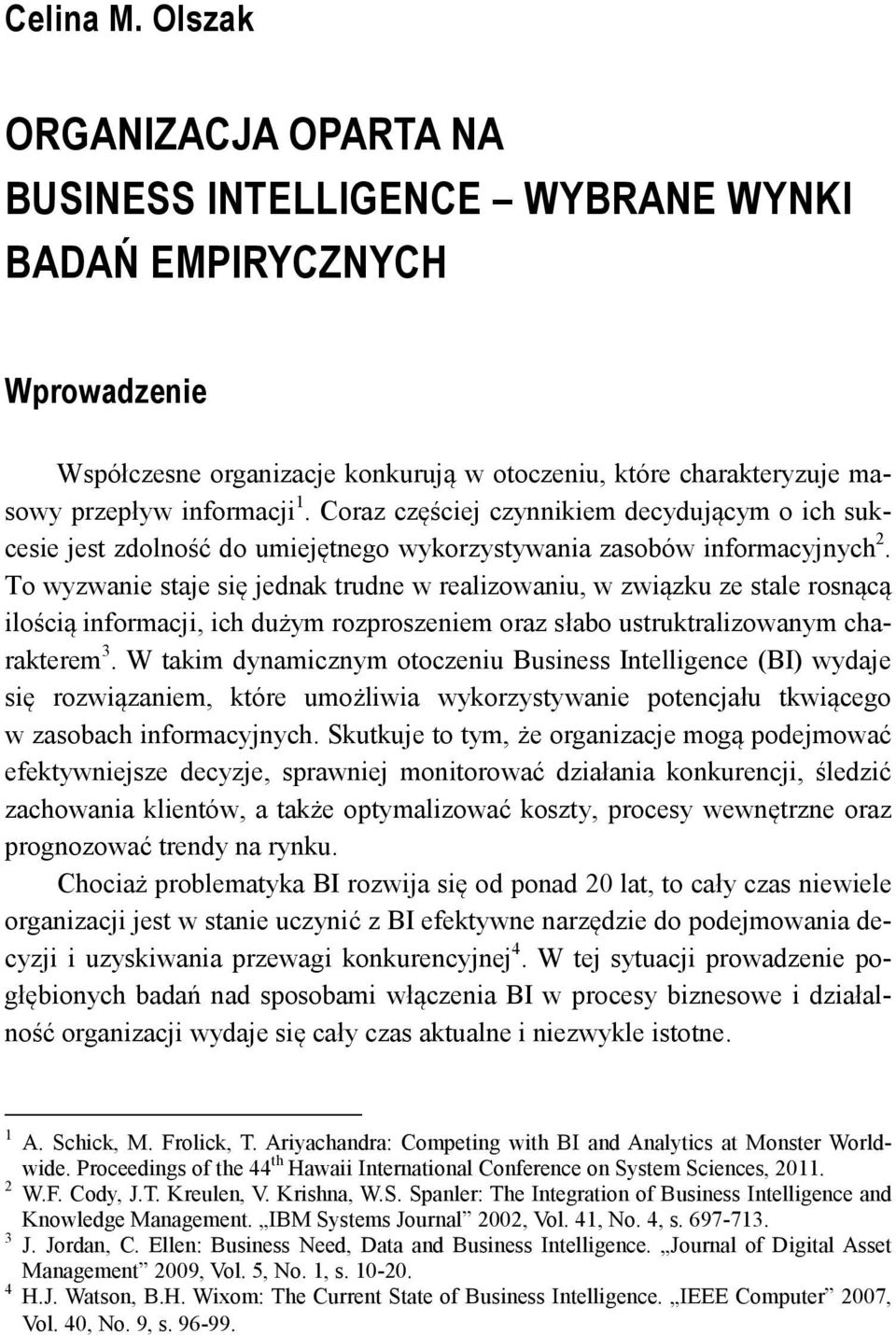 Coraz częściej czynnikiem decydującym o ich sukcesie jest zdolność do umiejętnego wykorzystywania zasobów informacyjnych 2.