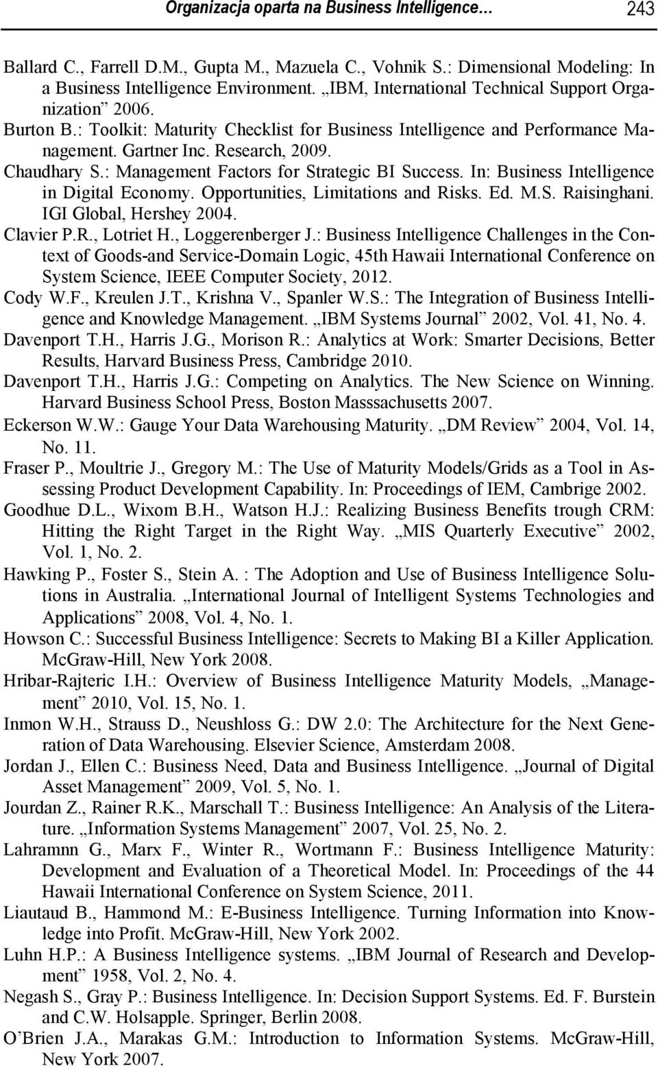 : Management Factors for Strategic BI Success. In: Business Intelligence in Digital Economy. Opportunities, Limitations and Risks. Ed. M.S. Raisinghani. IGI Global, Hershey 2004. Clavier P.R., Lotriet H.