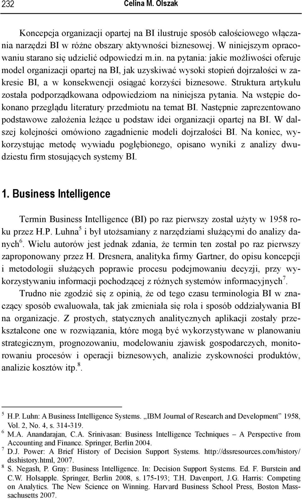 Struktura artykułu została podporządkowana odpowiedziom na niniejsza pytania. Na wstępie dokonano przeglądu literatury przedmiotu na temat BI.