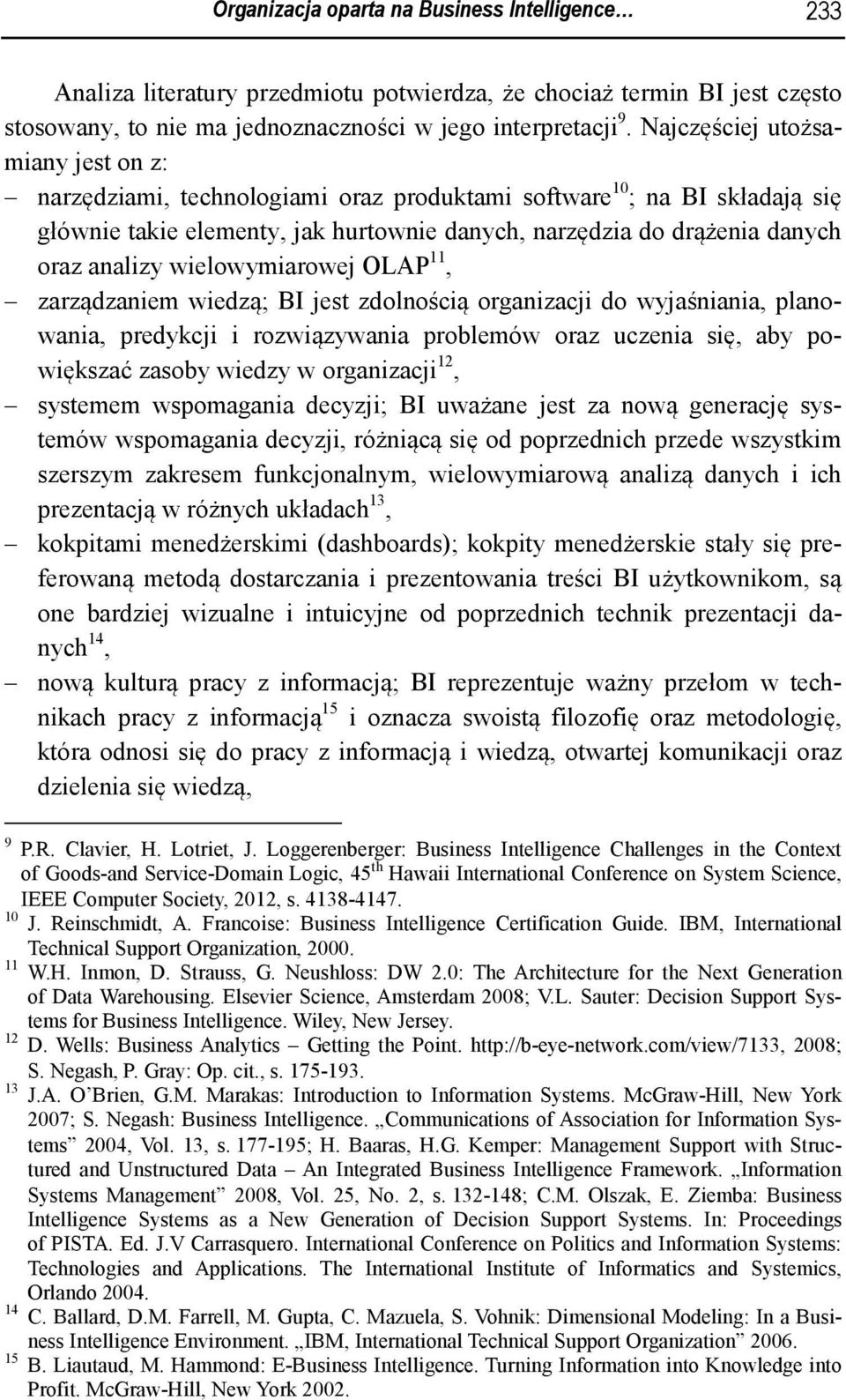 wielowymiarowej OLAP 11, zarządzaniem wiedzą; BI jest zdolnością organizacji do wyjaśniania, planowania, predykcji i rozwiązywania problemów oraz uczenia się, aby powiększać zasoby wiedzy w