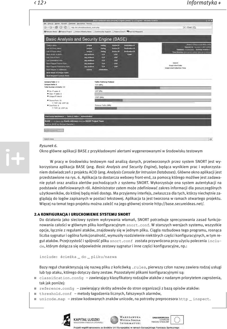 aplikacja BASE (ang. Basic Analysis and Security Engine), będąca wynikiem prac i wykorzystaniem doświadczeń z projektu ACID (ang. Analysis Console for Intrusion Databases).