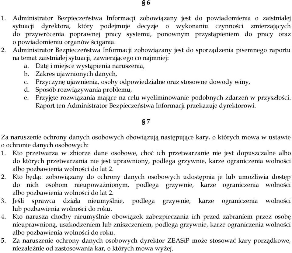 Administrator Bezpieczeństwa Informacji zobowiązany jest do sporządzenia pisemnego raportu na temat zaistniałej sytuacji, zawierającego co najmniej: a. Datę i miejsce wystąpienia naruszenia, b.