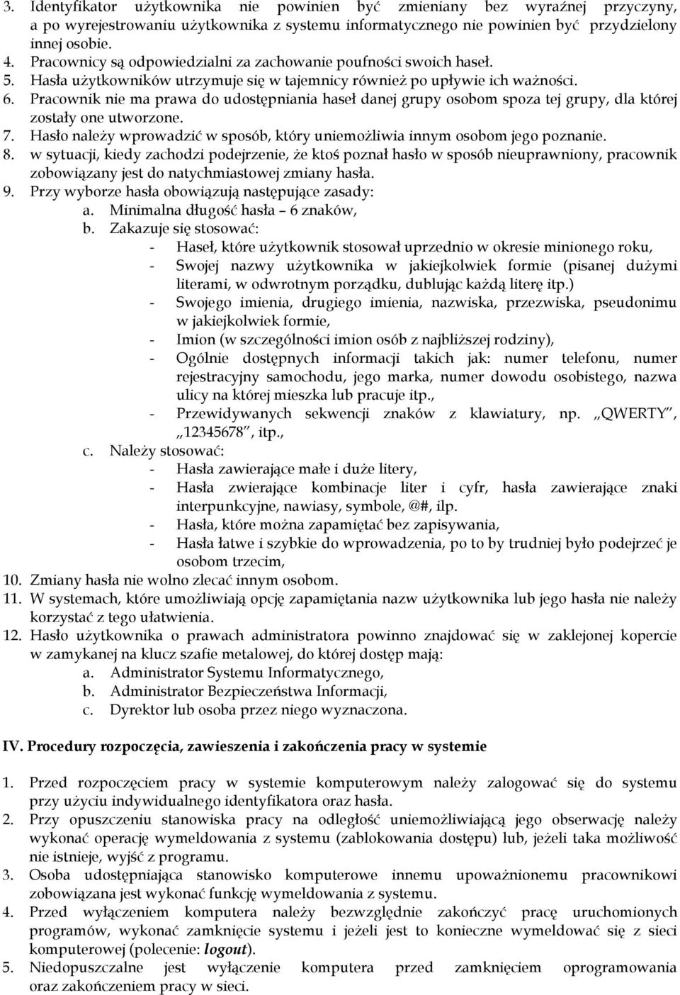 Pracownik nie ma prawa do udostępniania haseł danej grupy osobom spoza tej grupy, dla której zostały one utworzone. 7. Hasło należy wprowadzić w sposób, który uniemożliwia innym osobom jego poznanie.