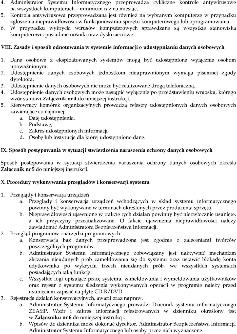 W przypadku wykrycia wirusów komputerowych sprawdzane są wszystkie stanowiska komputerowe, posiadane nośniki oraz dyski sieciowe. VIII.