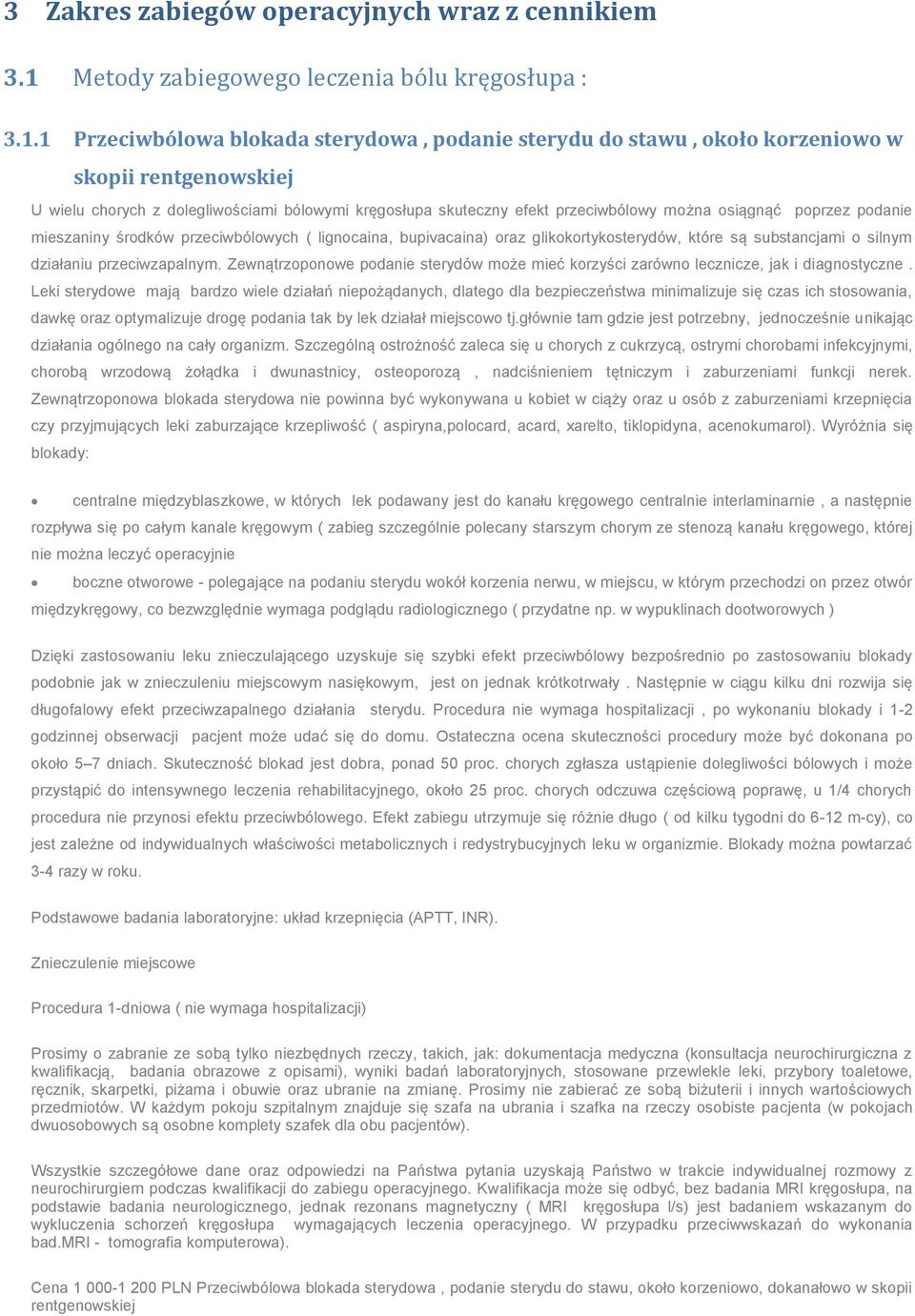 1 Przeciwbólowa blokada sterydowa, podanie sterydu do stawu, około korzeniowo w skopii rentgenowskiej U wielu chorych z dolegliwościami bólowymi kręgosłupa skuteczny efekt przeciwbólowy można