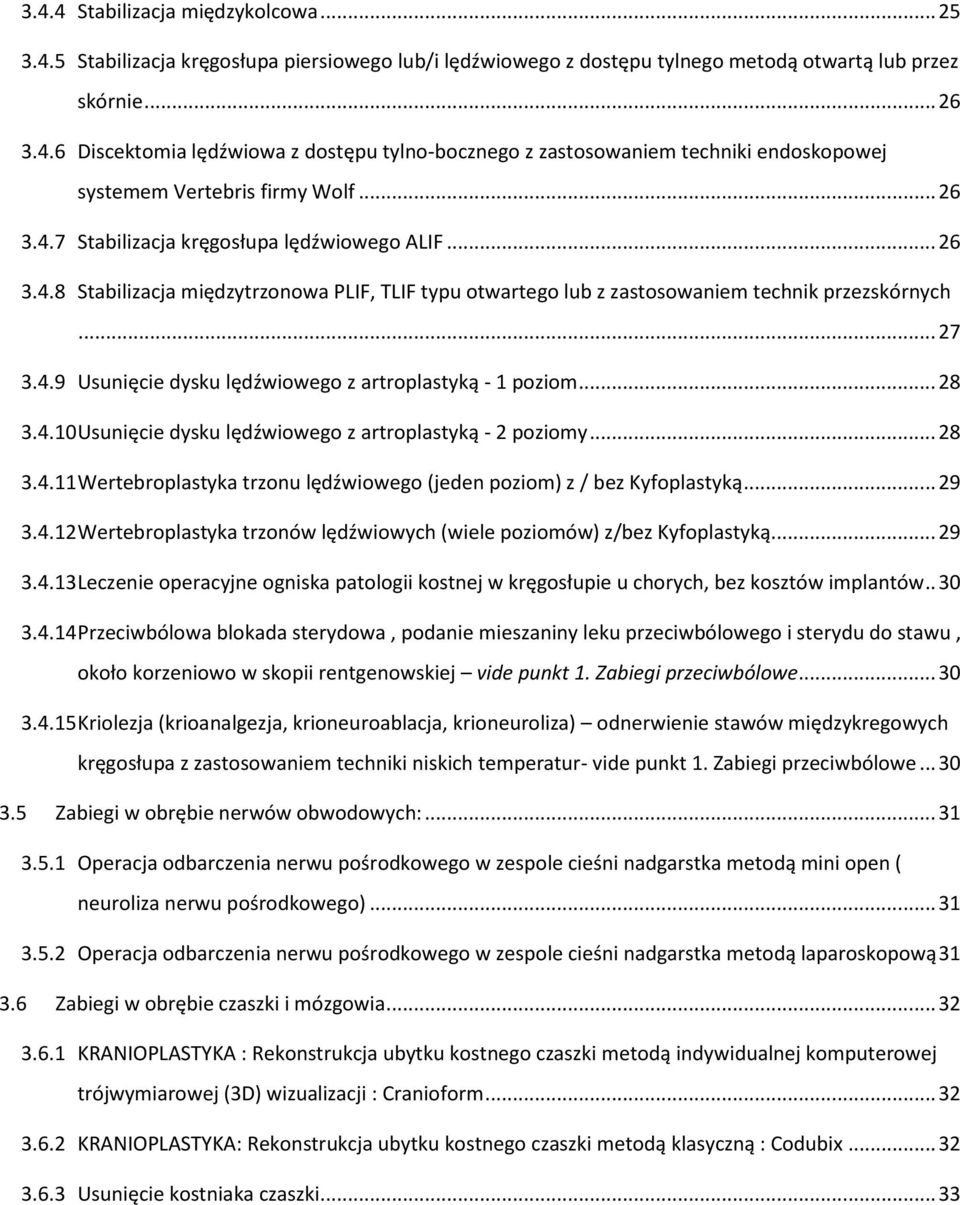 .. 28 3.4.10 Usunięcie dysku lędźwiowego z artroplastyką - 2 poziomy... 28 3.4.11 Wertebroplastyka trzonu lędźwiowego (jeden poziom) z / bez Kyfoplastyką... 29 3.4.12 Wertebroplastyka trzonów lędźwiowych (wiele poziomów) z/bez Kyfoplastyką.