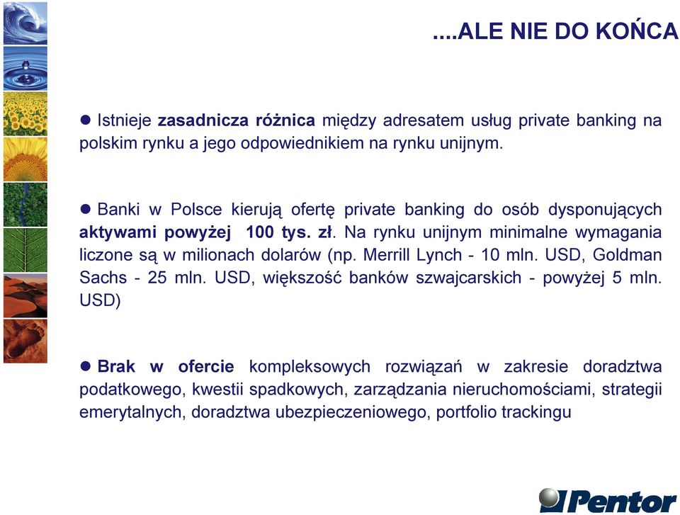 Na rynku unijnym minimalne wymagania liczone są w milionach dolarów (np. Merrill Lynch - 10 mln. USD, Goldman Sachs - 25 mln.