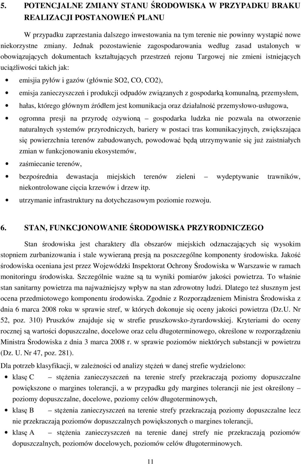 gazów (głównie SO2, CO, CO2), emisja zanieczyszczeń i produkcji odpadów związanych z gospodarką komunalną, przemysłem, hałas, którego głównym źródłem jest komunikacja oraz działalność