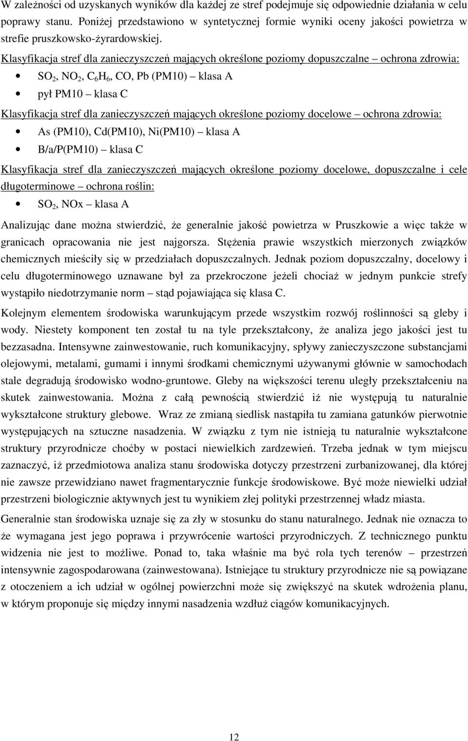 Klasyfikacja stref dla zanieczyszczeń mających określone poziomy dopuszczalne ochrona zdrowia: SO 2, NO 2, C 6 H 6, CO, Pb (PM10) klasa A pył PM10 klasa C Klasyfikacja stref dla zanieczyszczeń