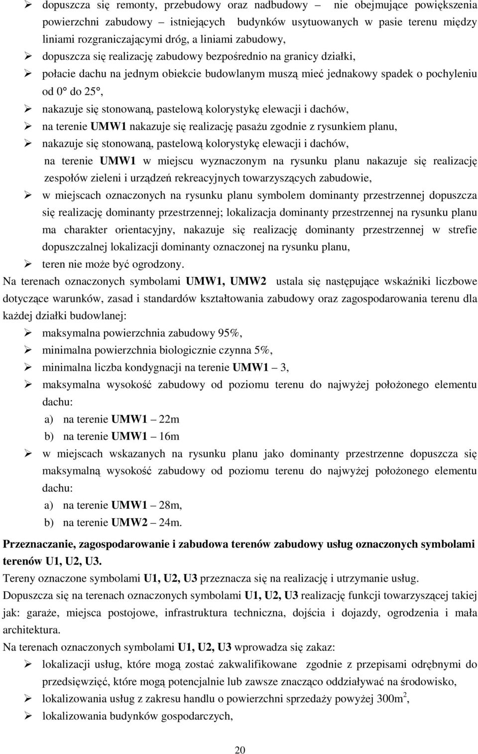 pastelową kolorystykę elewacji i dachów, na terenie UMW1 nakazuje się realizację pasaŝu zgodnie z rysunkiem planu, nakazuje się stonowaną, pastelową kolorystykę elewacji i dachów, na terenie UMW1 w