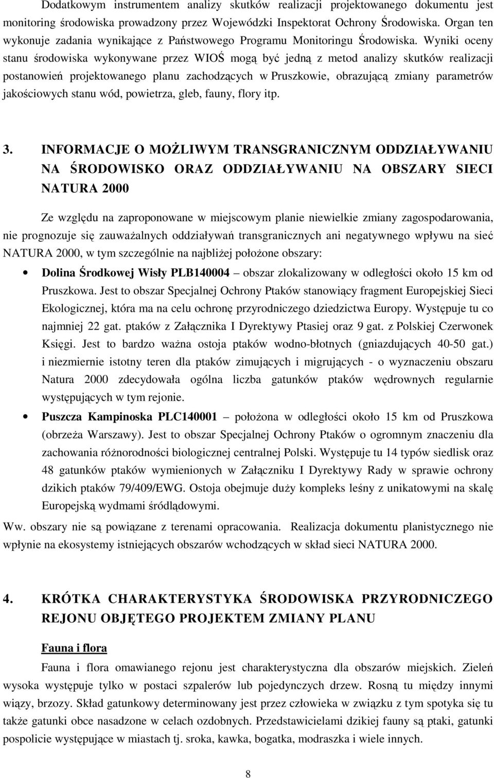 Wyniki oceny stanu środowiska wykonywane przez WIOŚ mogą być jedną z metod analizy skutków realizacji postanowień projektowanego planu zachodzących w Pruszkowie, obrazującą zmiany parametrów