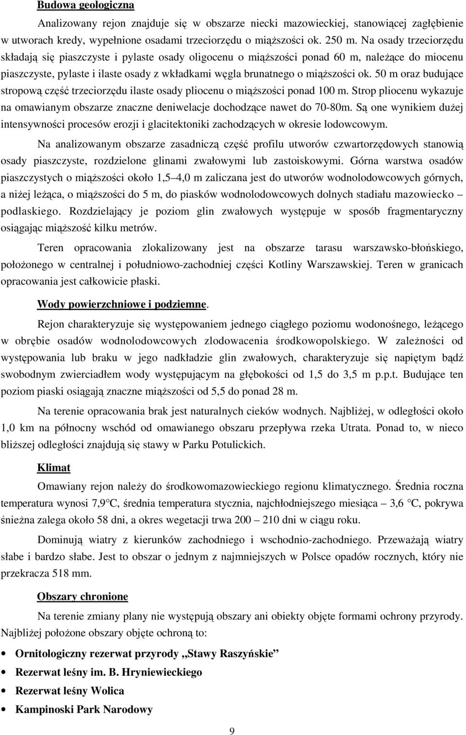 50 m oraz budujące stropową część trzeciorzędu ilaste osady pliocenu o miąŝszości ponad 100 m. Strop pliocenu wykazuje na omawianym obszarze znaczne deniwelacje dochodzące nawet do 70-80m.