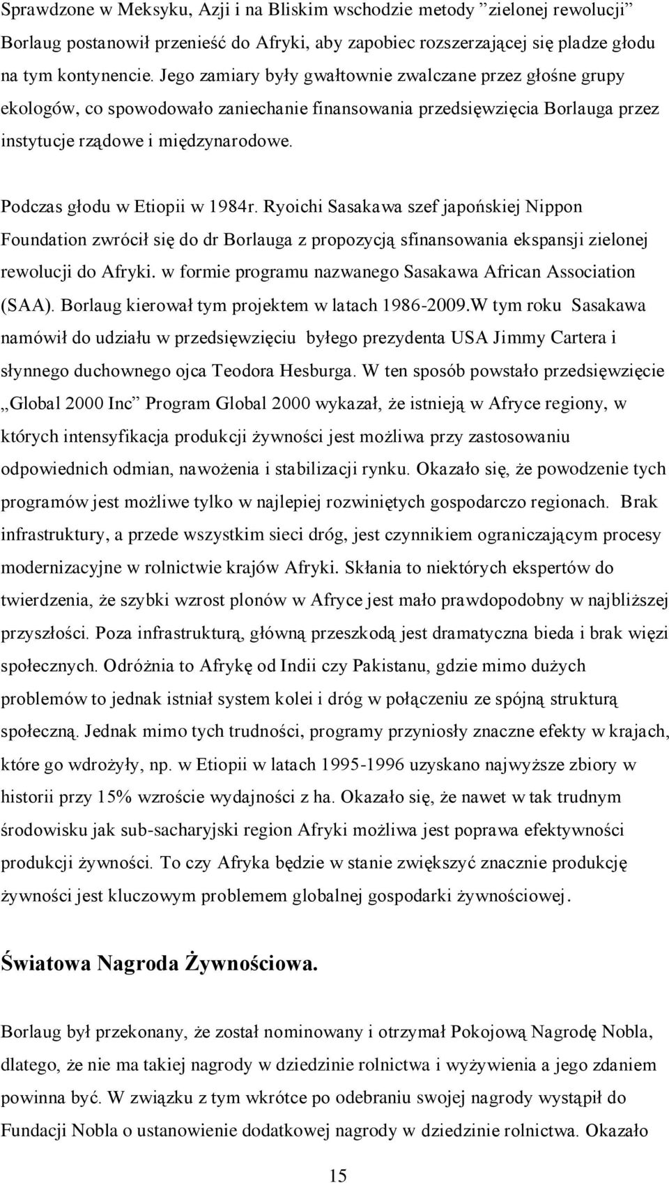 Podczas głodu w Etiopii w 1984r. Ryoichi Sasakawa szef japońskiej Nippon Foundation zwrócił się do dr Borlauga z propozycją sfinansowania ekspansji zielonej rewolucji do Afryki.
