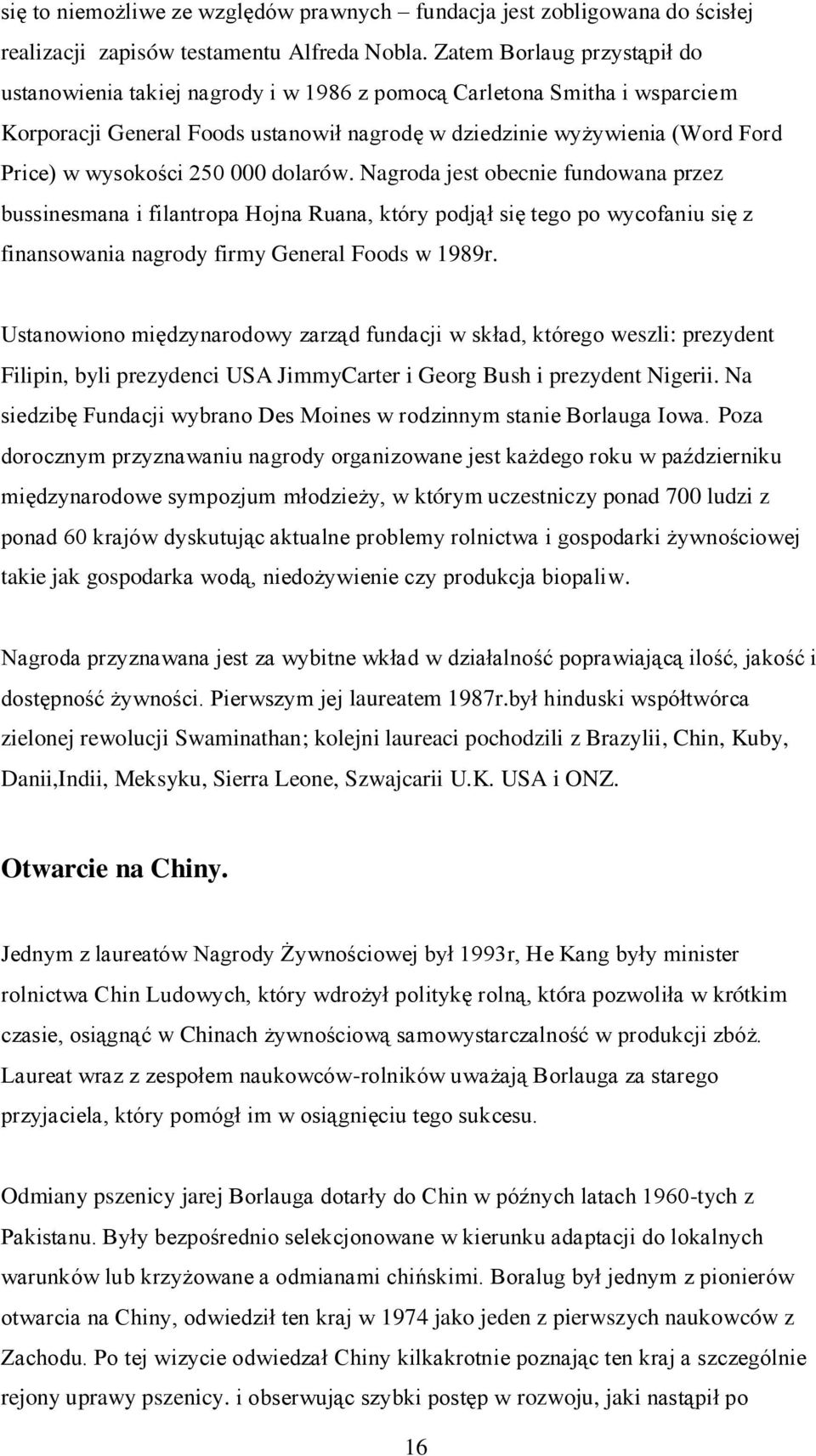 250 000 dolarów. Nagroda jest obecnie fundowana przez bussinesmana i filantropa Hojna Ruana, który podjął się tego po wycofaniu się z finansowania nagrody firmy General Foods w 1989r.