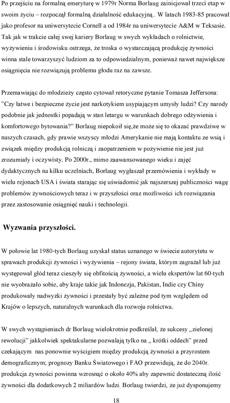 Tak jak w trakcie całej swej kariery Borlaug w swych wykładach o rolnictwie, wyżywieniu i środowisku ostrzega, że troska o wystarczającą produkcję żywności winna stale towarzyszyć ludziom za to