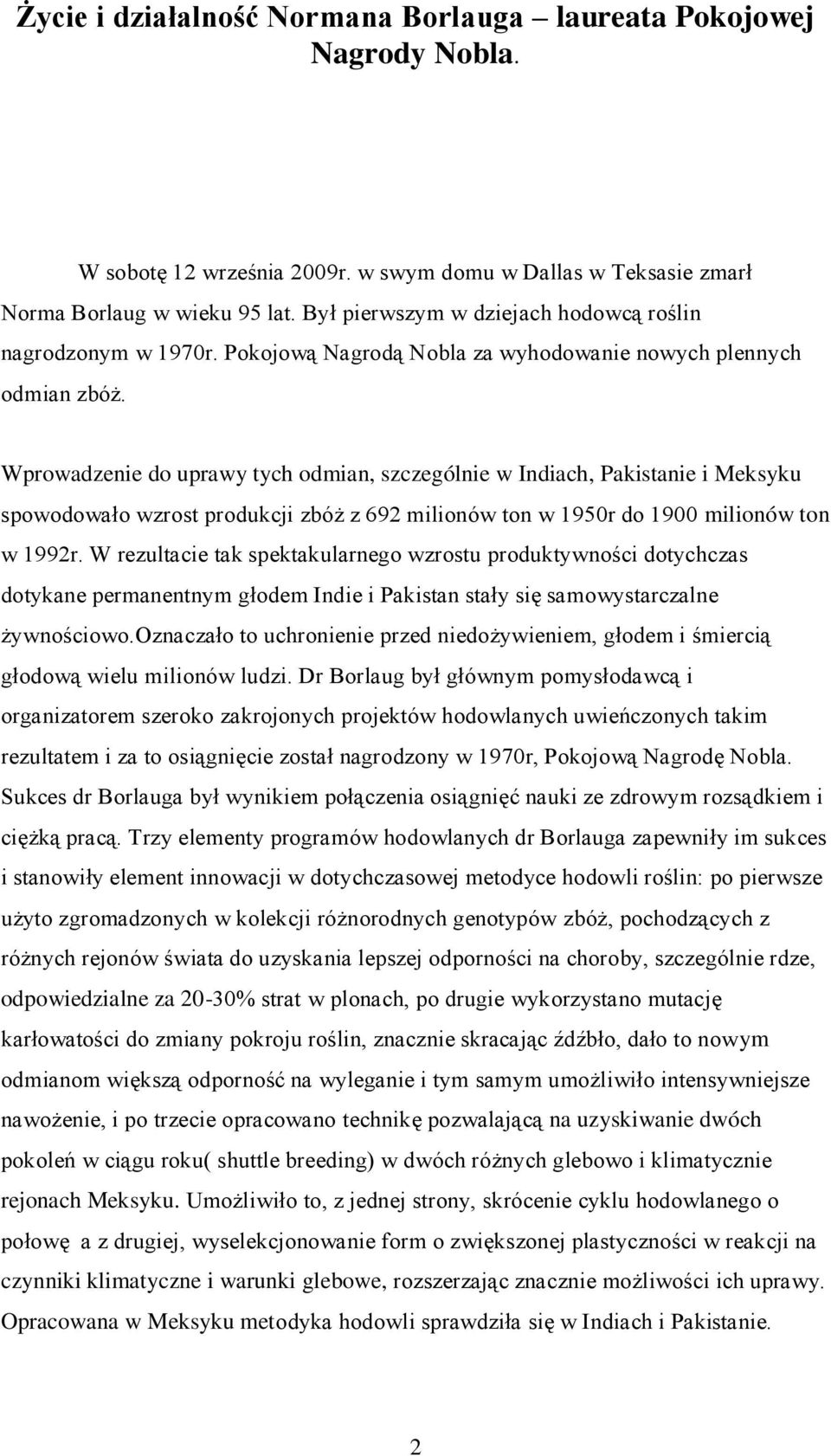 Wprowadzenie do uprawy tych odmian, szczególnie w Indiach, Pakistanie i Meksyku spowodowało wzrost produkcji zbóż z 692 milionów ton w 1950r do 1900 milionów ton w 1992r.