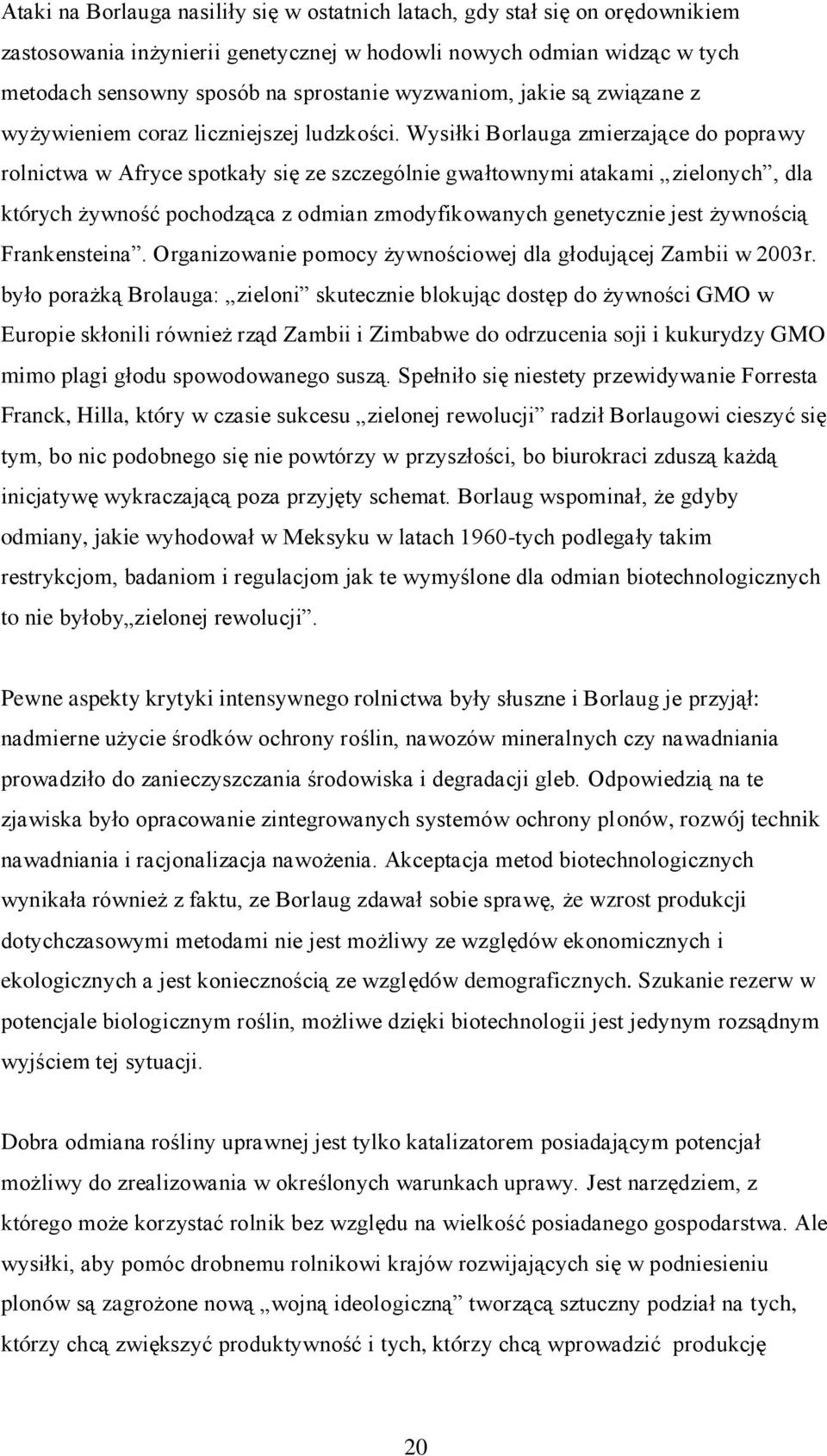 Wysiłki Borlauga zmierzające do poprawy rolnictwa w Afryce spotkały się ze szczególnie gwałtownymi atakami zielonych, dla których żywność pochodząca z odmian zmodyfikowanych genetycznie jest