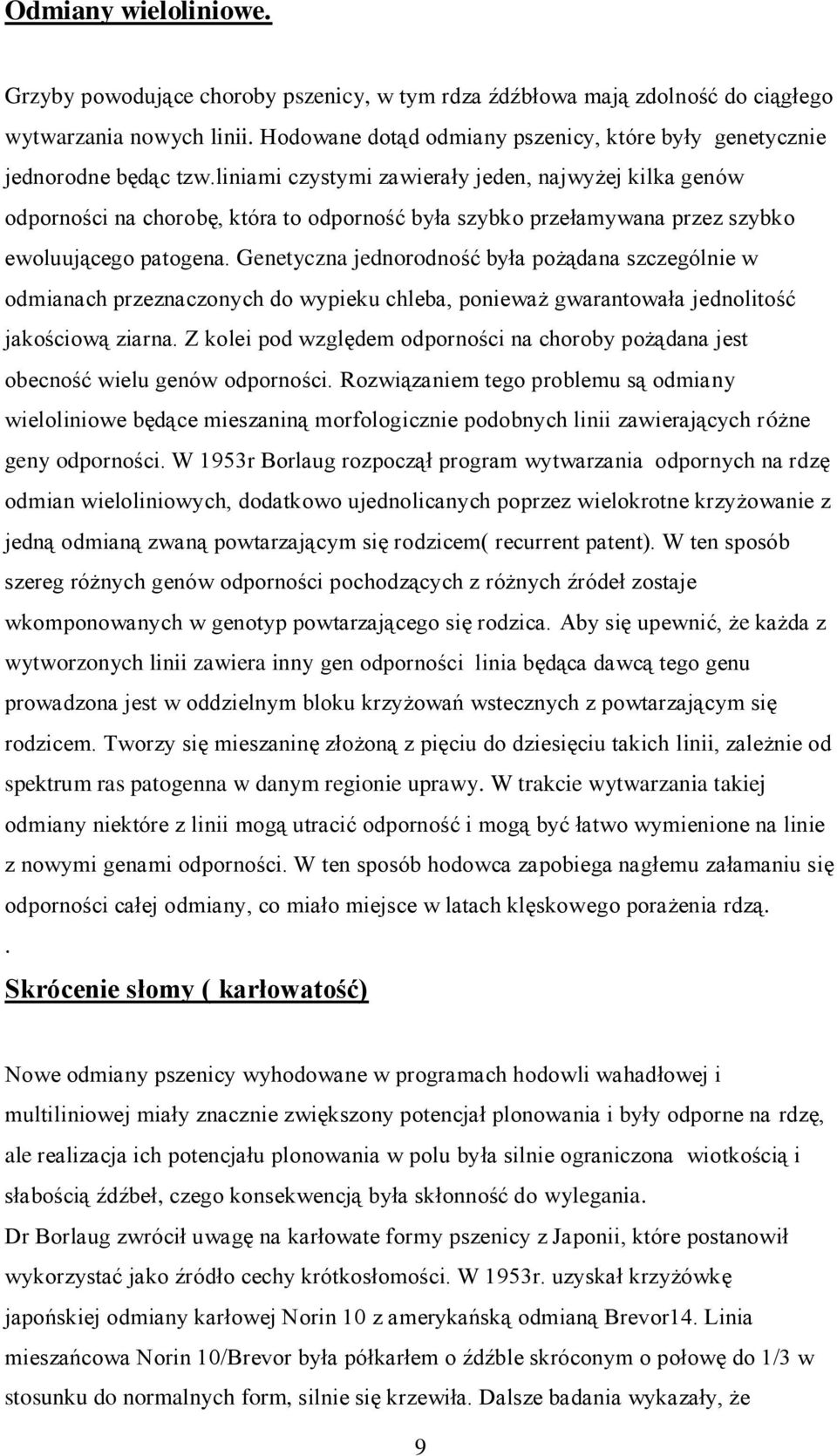 liniami czystymi zawierały jeden, najwyżej kilka genów odporności na chorobę, która to odporność była szybko przełamywana przez szybko ewoluującego patogena.