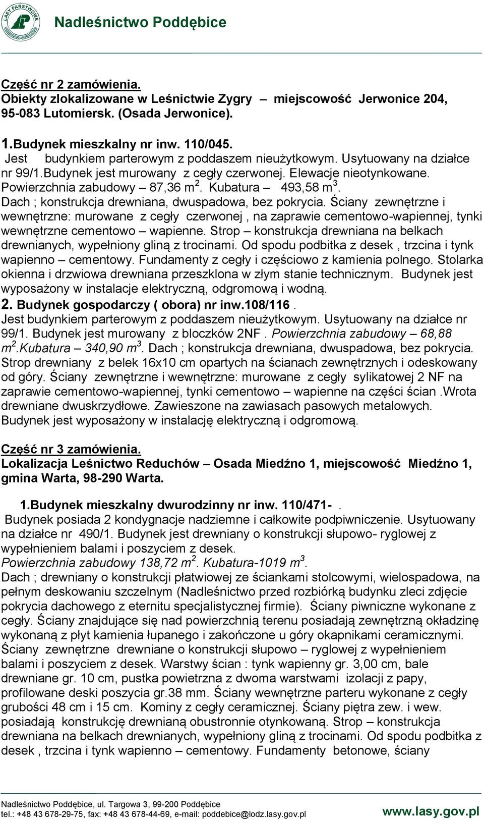 Dach ; konstrukcja drewniana, dwuspadowa, bez pokrycia. Ściany zewnętrzne i wewnętrzne: murowane z cegły czerwonej, na zaprawie cementowo-wapiennej, tynki wewnętrzne cementowo wapienne.