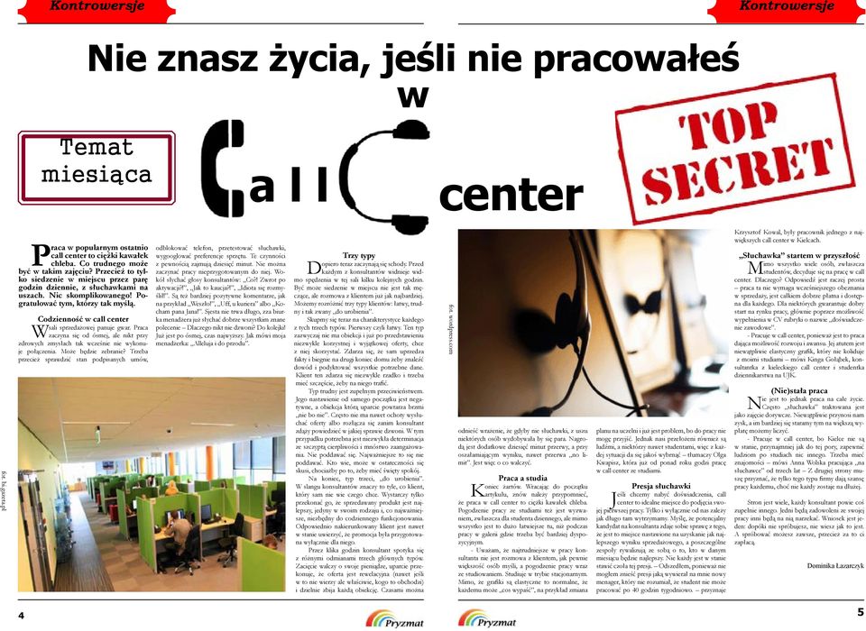 Codzienność w call center sali sprzedażowej panuje gwar. Praca W zaczyna się od ósmej, ale nikt przy zdrowych zmysłach tak wcześnie nie wykonuje połączenia. Może będzie zebranie?