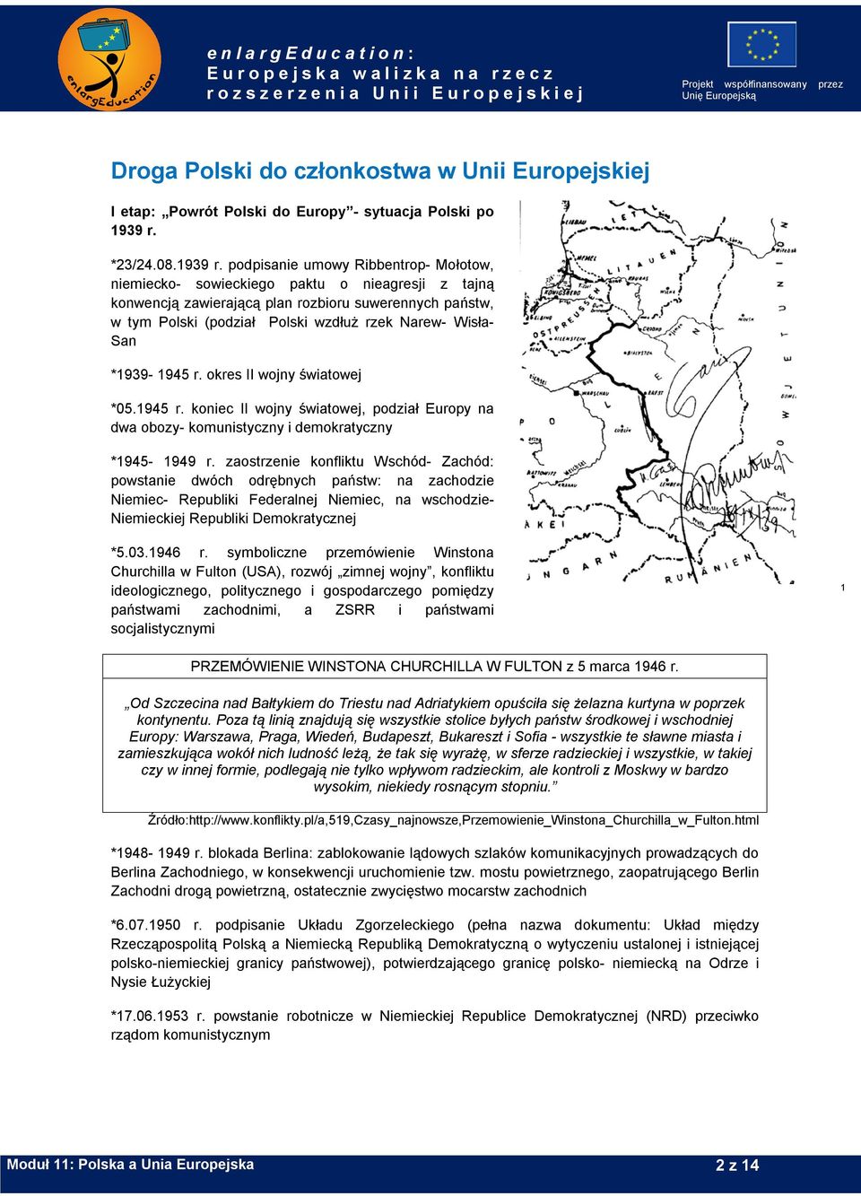 podpisanie umowy Ribbentrop- Mołotow, niemiecko- sowieckiego paktu o nieagresji z tajną konwencją zawierającą plan rozbioru suwerennych państw, w tym Polski (podział Polski wzdłuż rzek Narew- Wisła-