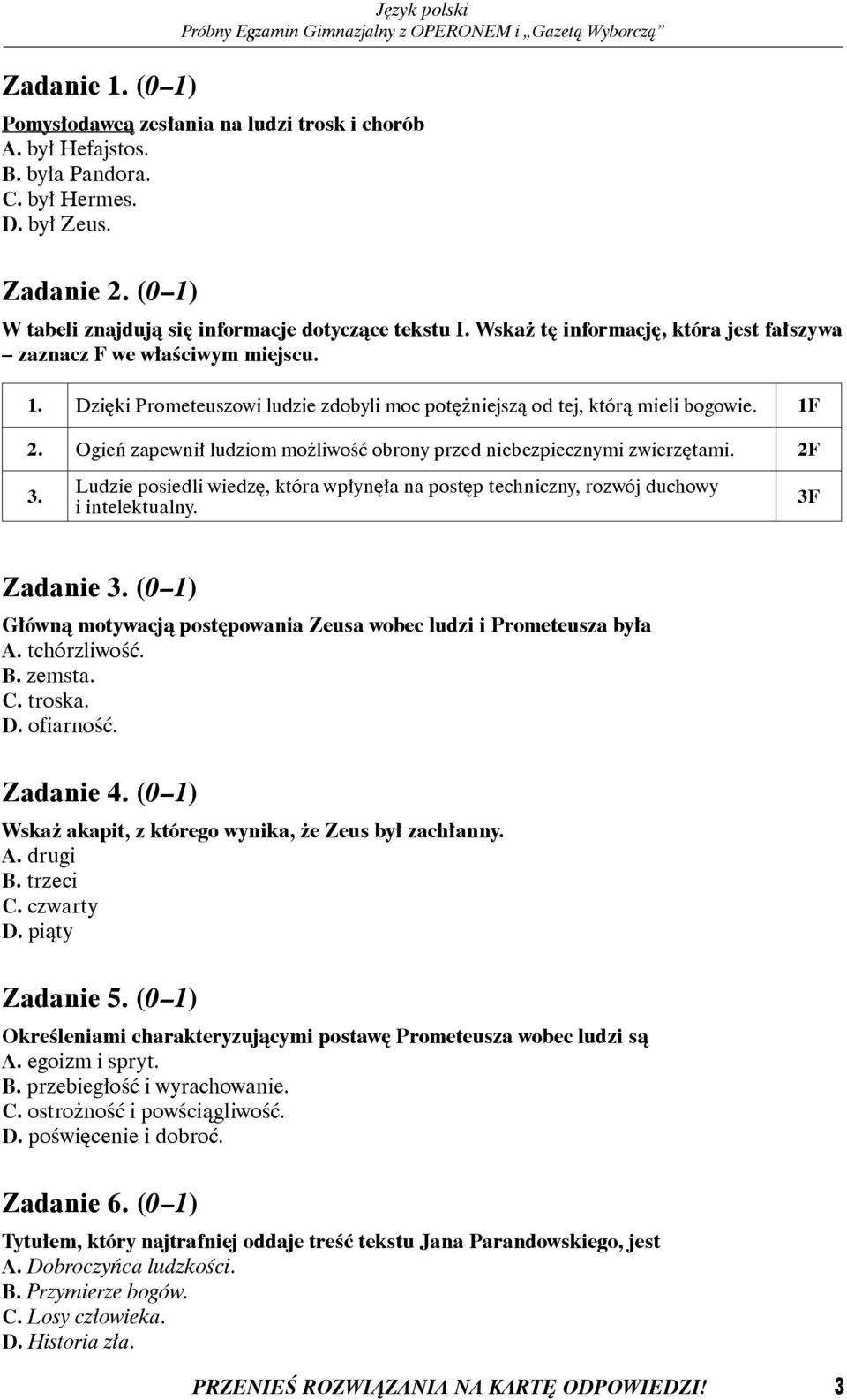 1F 2. Ogień zapewnił ludziom możliwość obrony przed niebezpiecznymi zwierzętami. 2F 3. Ludzie posiedli wiedzę, która wpłynęła na postęp techniczny, rozwój duchowy i intelektualny. 3F Zadanie 3.