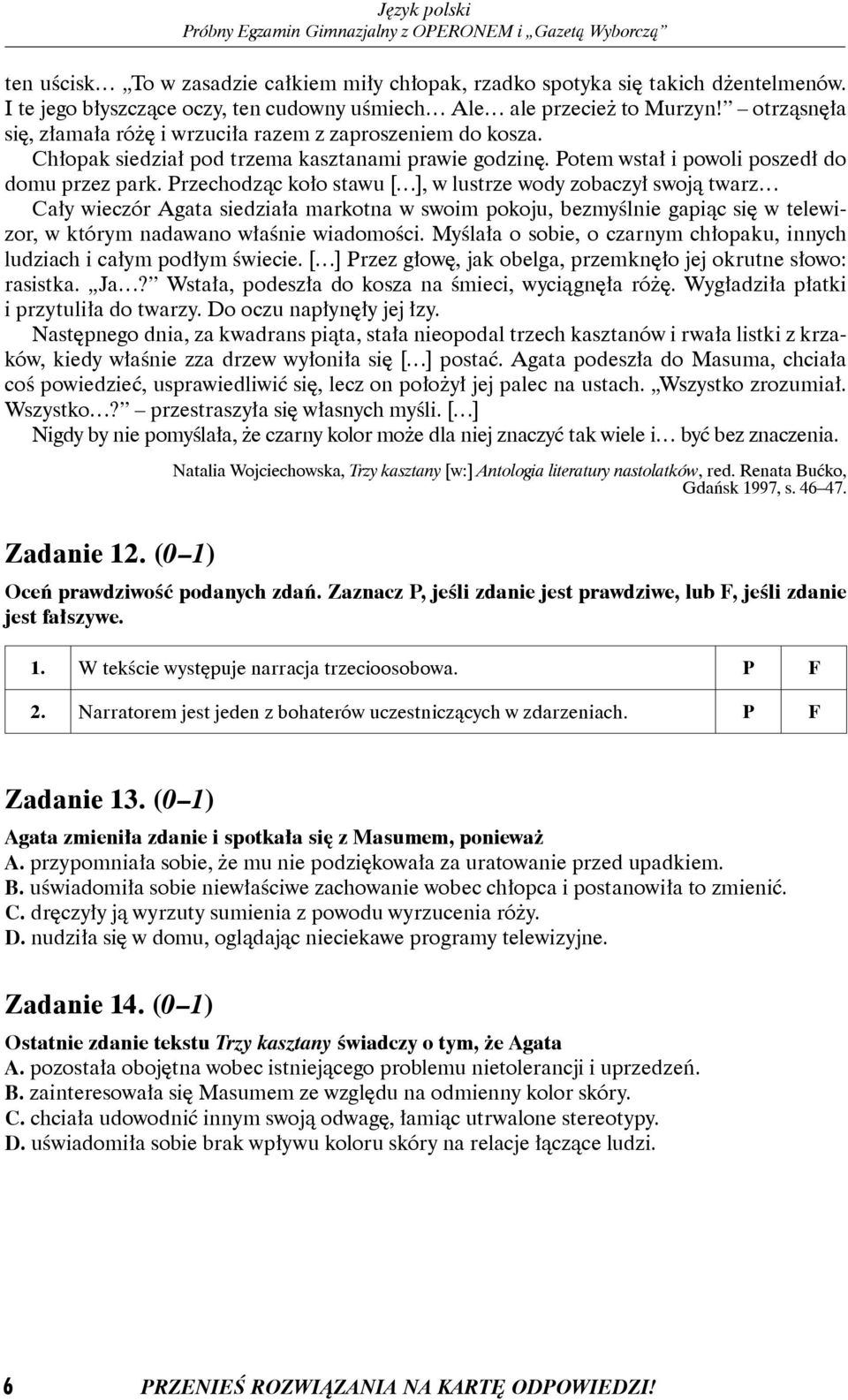 Przechodząc koło stawu [ ], w lustrze wody zobaczył swoją twarz Cały wieczór Agata siedziała markotna w swoim pokoju, bezmyślnie gapiąc się w telewizor, w którym nadawano właśnie wiadomości.