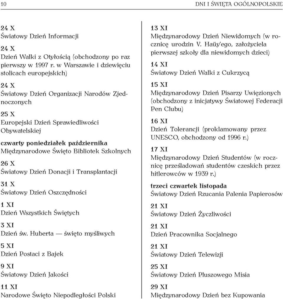 Międzynarodowe Święto Bibliotek Szkolnych 26 X Światowy Dzień Donacji i Transplantacji 31 X Światowy Dzień Oszczędności 1 XI Dzień Wszystkich Świętych 3 XI Dzień św.