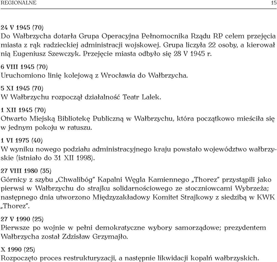 5 XI 1945 (70) W Wałbrzychu rozpoczął działalność Teatr Lalek. 1 XII 1945 (70) Otwarto Miejską Bibliotekę Publiczną w Wałbrzychu, która początkowo mieściła się w jednym pokoju w ratuszu.