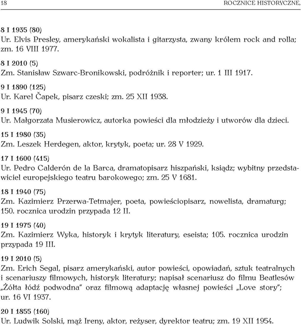 Małgorzata Musierowicz, autorka powieści dla młodzieży i utworów dla dzieci. 15 I 1980 (35) Zm. Leszek Herdegen, aktor, krytyk, poeta; ur. 28 V 1929. 17 I 1600 (415) Ur.