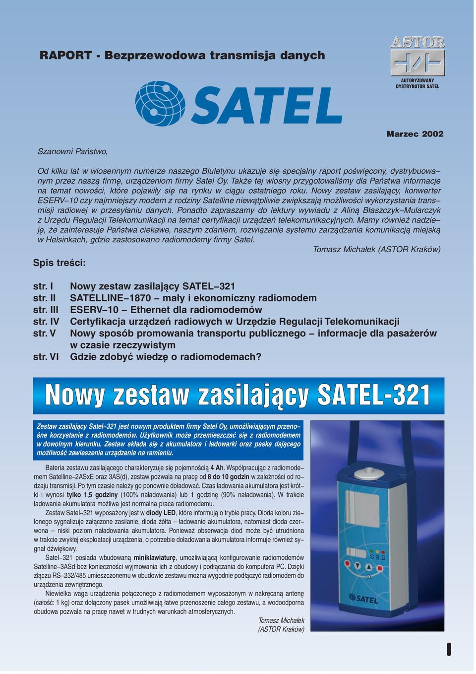 Nowy zestaw zasilający, konwerter ESERV 10 czy najmniejszy modem z rodziny Satelline niewątpliwie zwiększają możliwości wykorzystania trans misji radiowej w przesyłaniu danych.