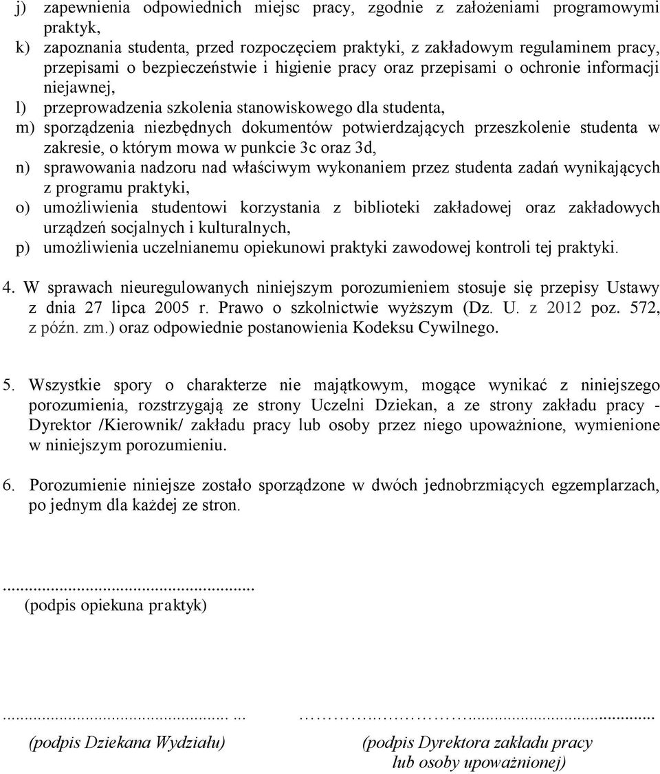 studenta w zakresie, o którym mowa w punkcie 3c oraz 3d, n) sprawowania nadzoru nad właściwym wykonaniem przez studenta zadań wynikających z programu praktyki, o) umożliwienia studentowi korzystania