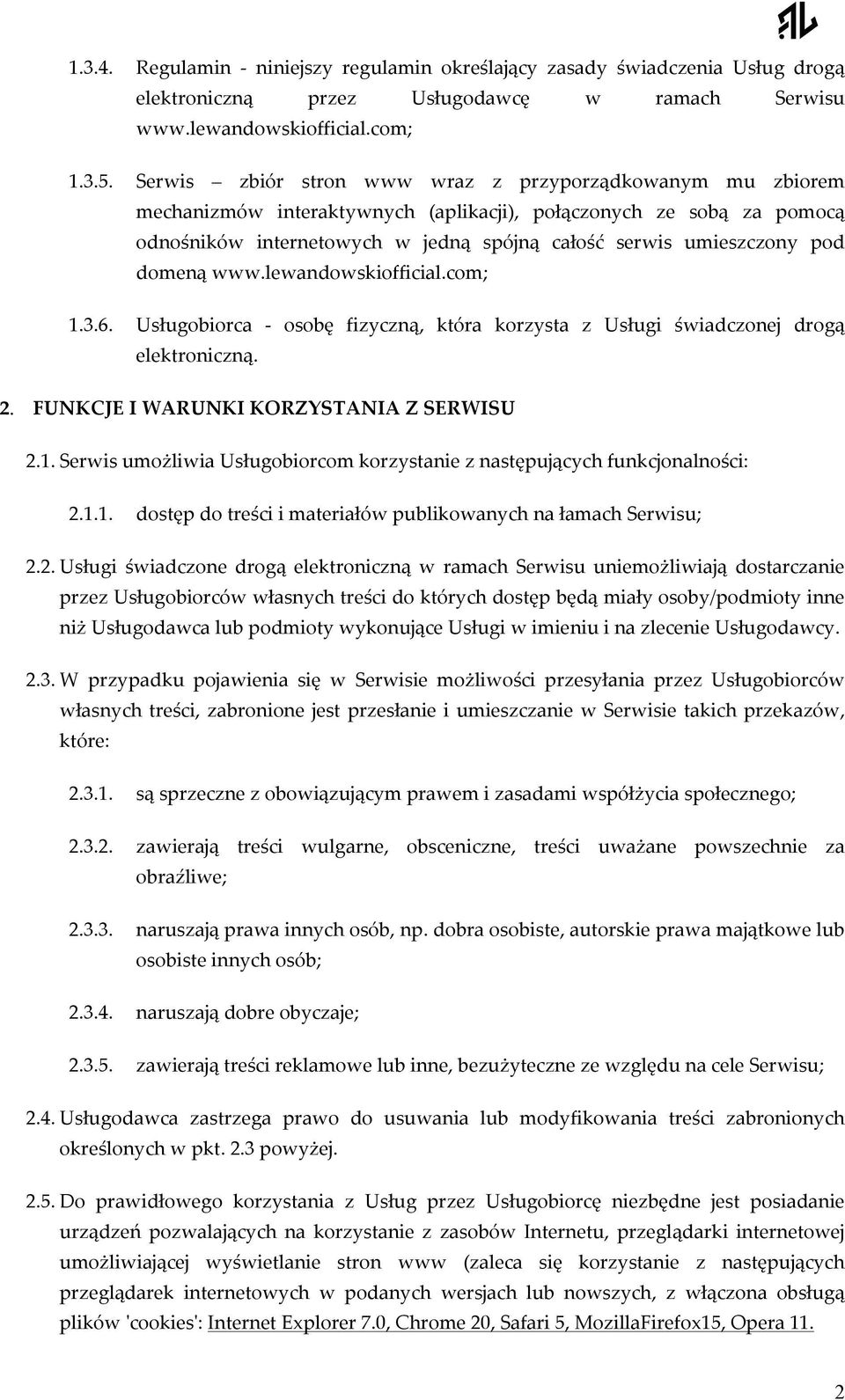 domeną www.lewandowskiofficial.com; 1.3.6. Usługobiorca - osobę fizyczną, która korzysta z Usługi świadczonej drogą elektroniczną. 2. FUNKCJE I WARUNKI KORZYSTANIA Z SERWISU 2.1. Serwis umożliwia Usługobiorcom korzystanie z następujących funkcjonalności: 2.