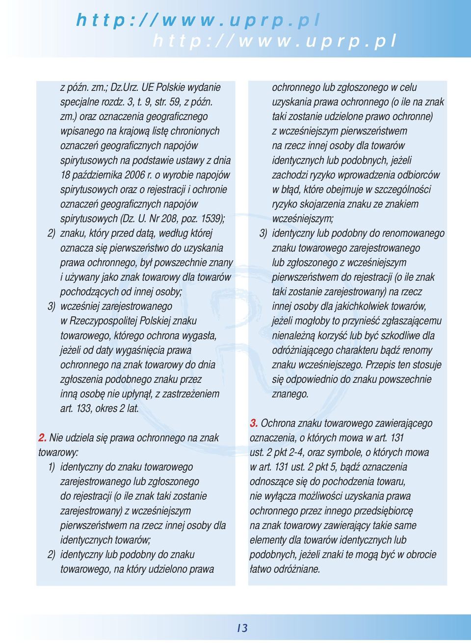 1539); 2) znaku, który przed datą, według której oznacza się pierwszeństwo do uzyskania prawa ochronnego, był powszechnie znany i używany jako znak towarowy dla towarów pochodzących od innej osoby;