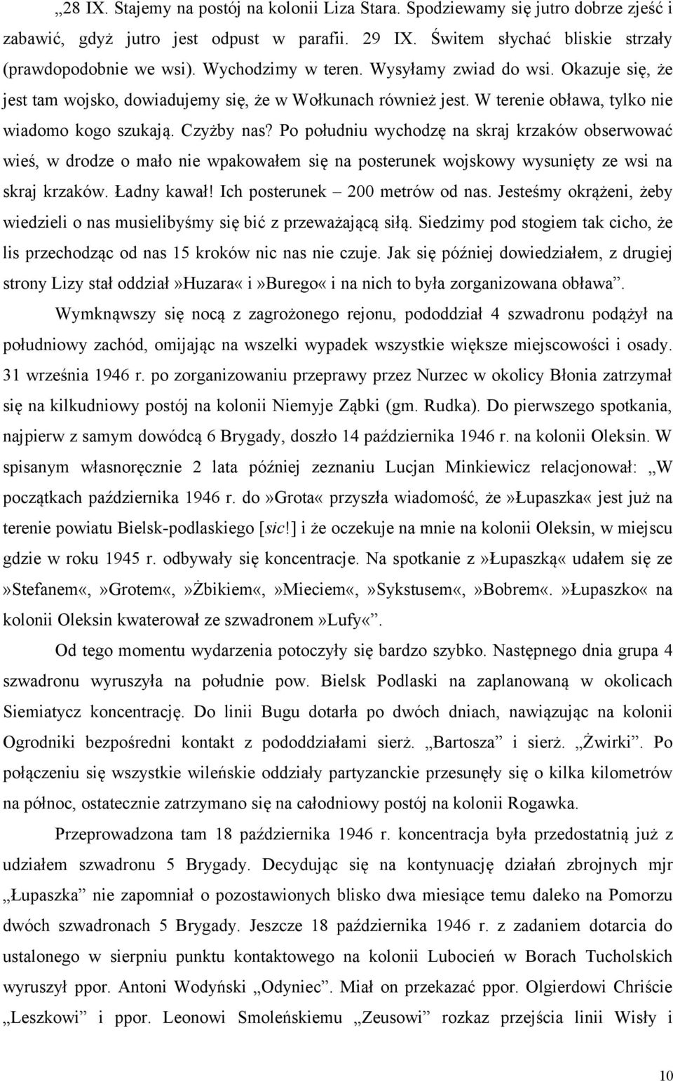 Po południu wychodzę na skraj krzaków obserwować wieś, w drodze o mało nie wpakowałem się na posterunek wojskowy wysunięty ze wsi na skraj krzaków. Ładny kawał! Ich posterunek 200 metrów od nas.