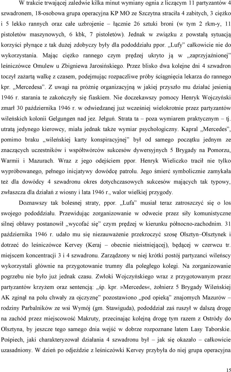 Jednak w związku z powstałą sytuacją korzyści płynące z tak dużej zdobyczy były dla pododdziału ppor. Lufy całkowicie nie do wykorzystania.