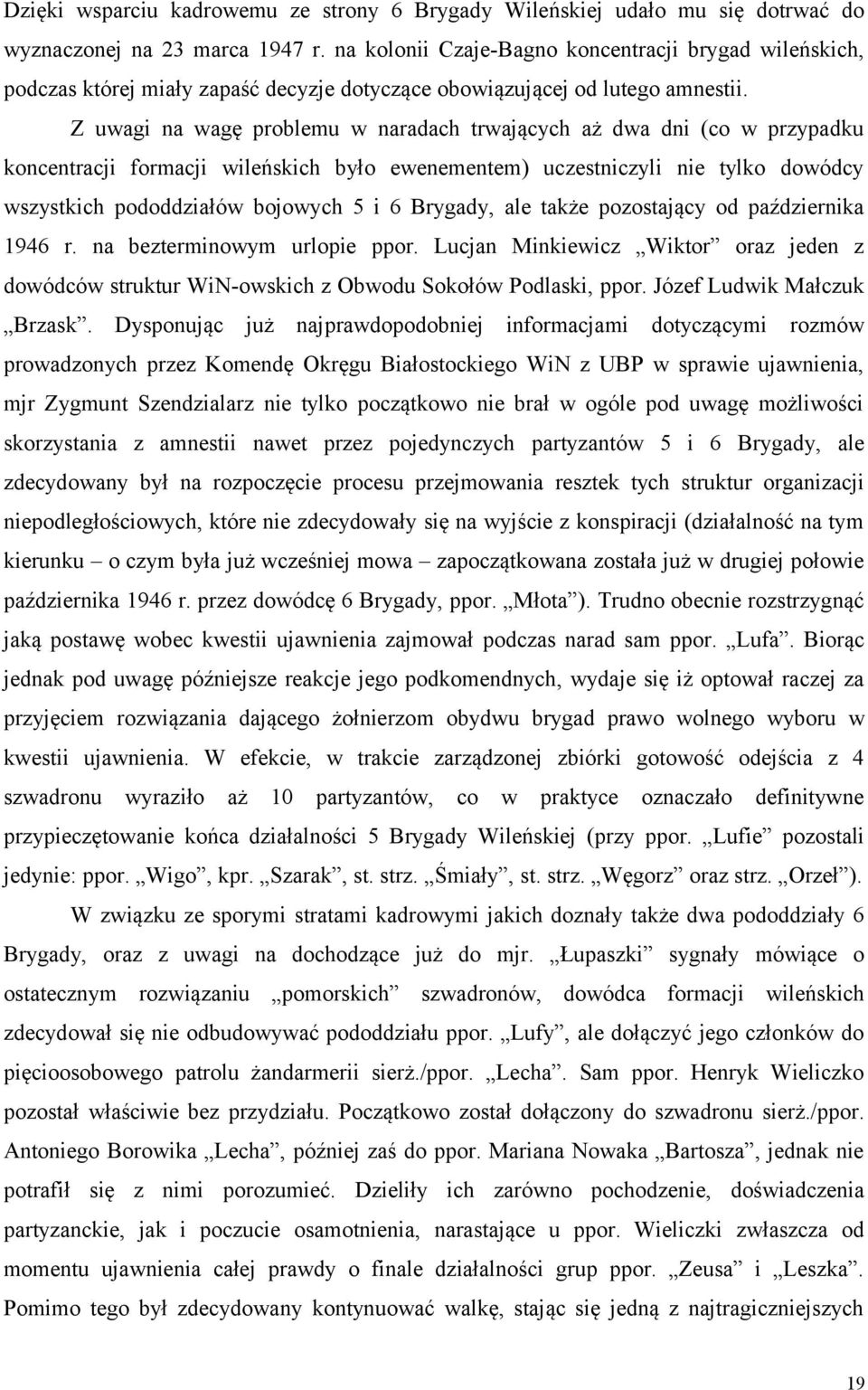 Z uwagi na wagę problemu w naradach trwających aż dwa dni (co w przypadku koncentracji formacji wileńskich było ewenementem) uczestniczyli nie tylko dowódcy wszystkich pododdziałów bojowych 5 i 6