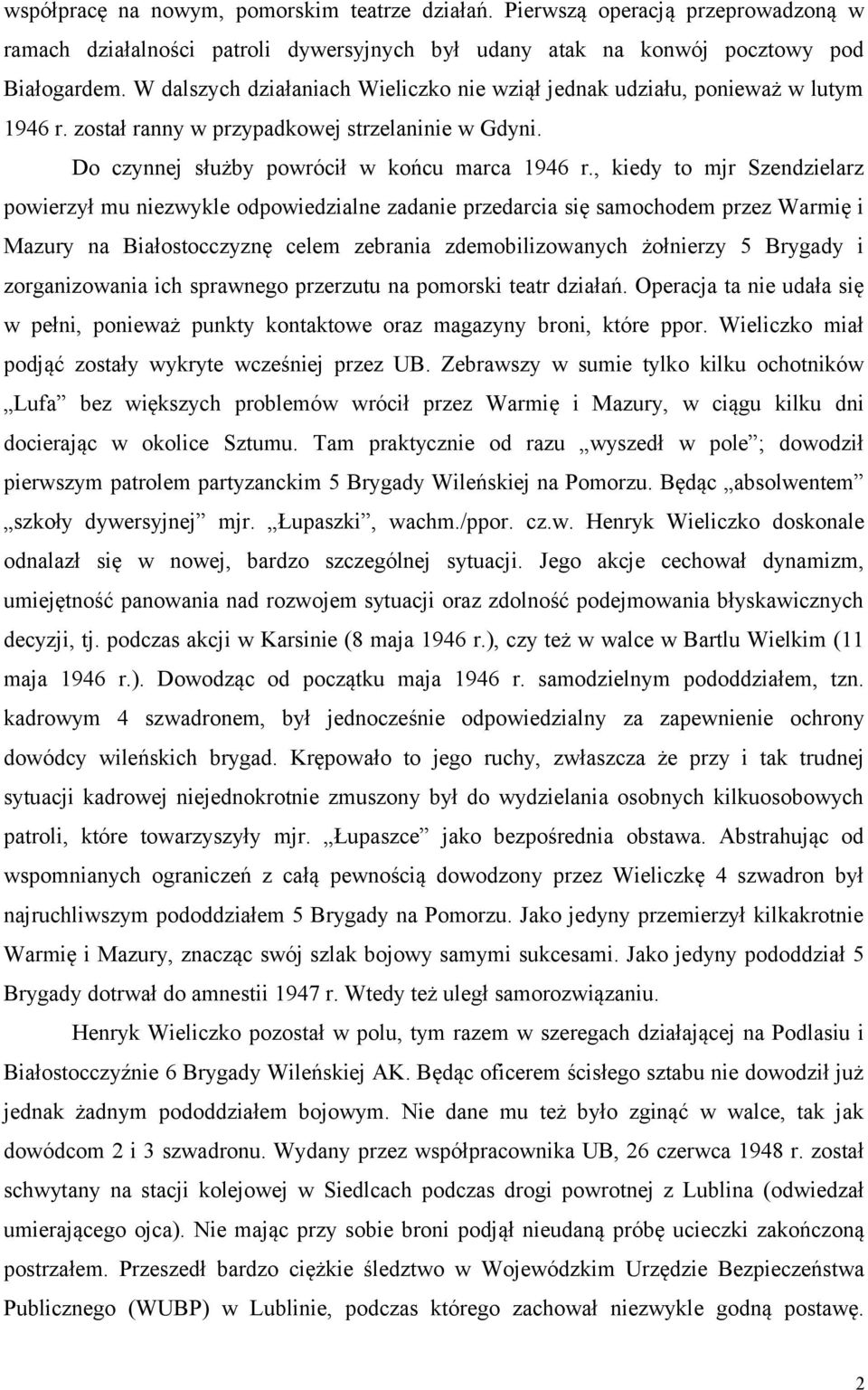 , kiedy to mjr Szendzielarz powierzył mu niezwykle odpowiedzialne zadanie przedarcia się samochodem przez Warmię i Mazury na Białostocczyznę celem zebrania zdemobilizowanych żołnierzy 5 Brygady i