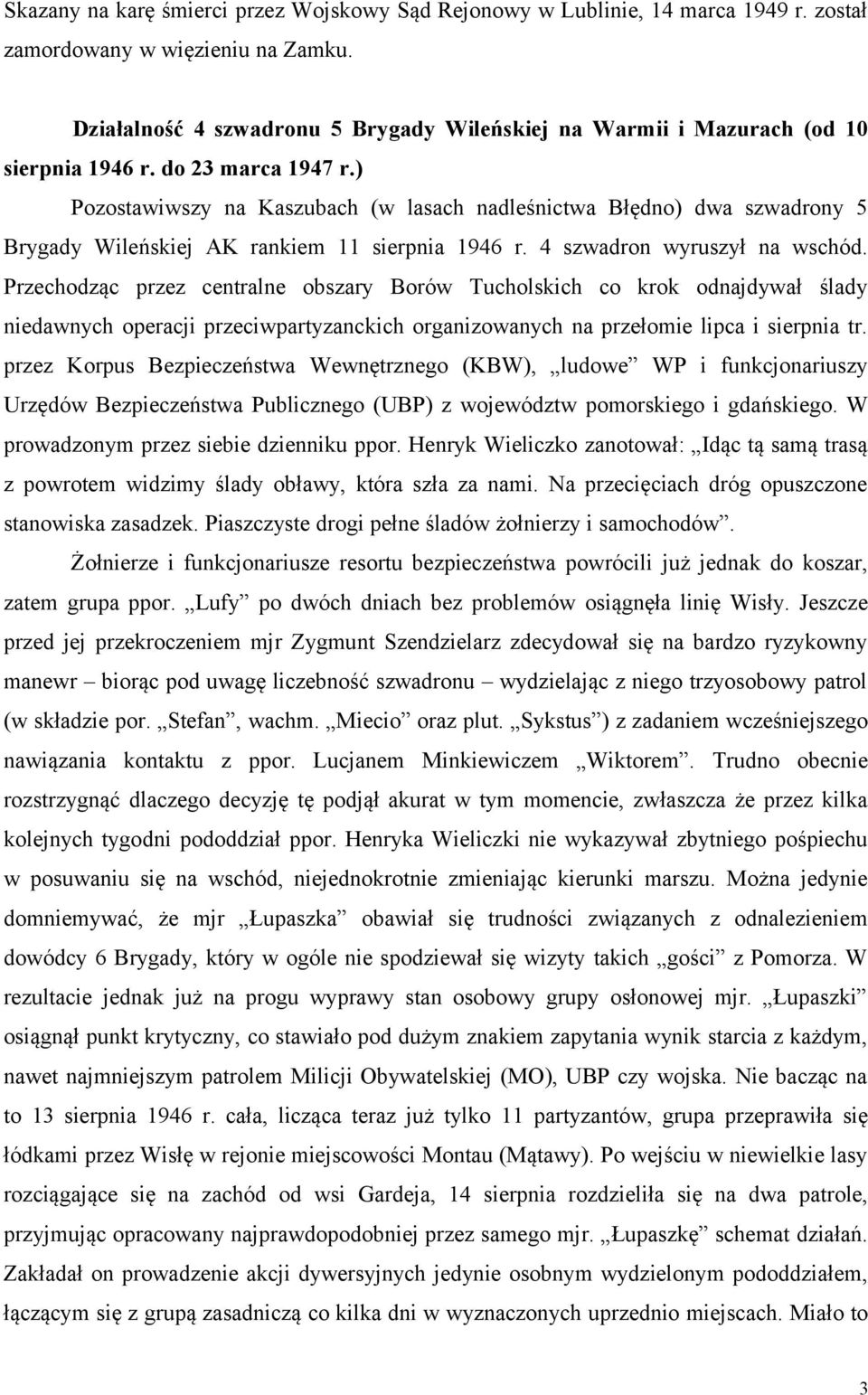 ) Pozostawiwszy na Kaszubach (w lasach nadleśnictwa Błędno) dwa szwadrony 5 Brygady Wileńskiej AK rankiem 11 sierpnia 1946 r. 4 szwadron wyruszył na wschód.