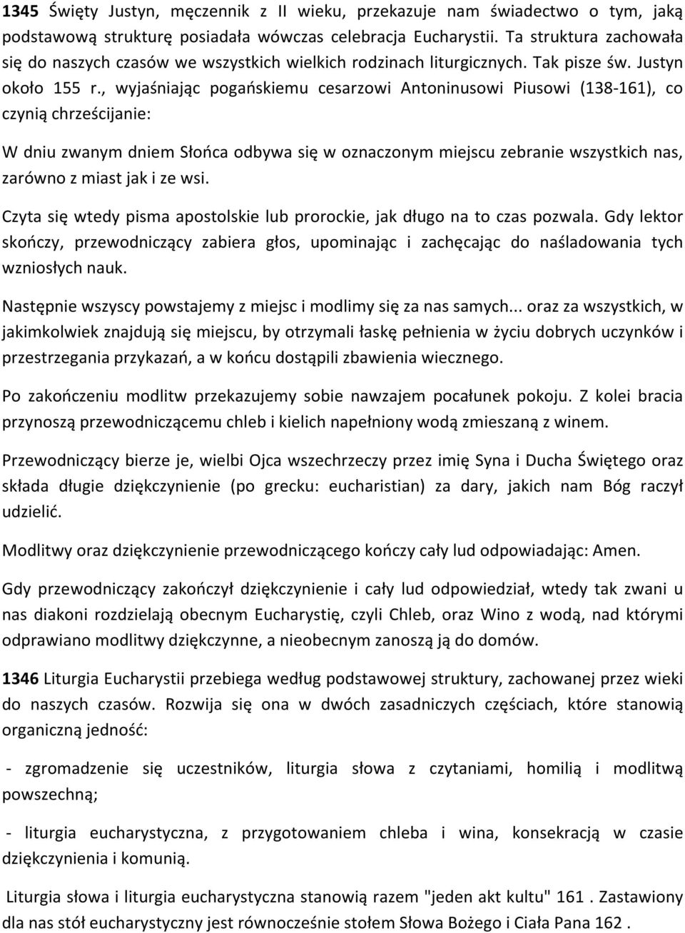 , wyjaśniając pogańskiemu cesarzowi Antoninusowi Piusowi (138-161), co czynią chrześcijanie: W dniu zwanym dniem Słońca odbywa się w oznaczonym miejscu zebranie wszystkich nas, zarówno z miast jak i