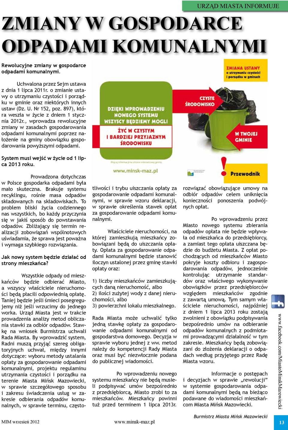 , wprowadza rewolucyjne zmiany w zasadach gospodarowania odpadami komunalnymi poprzez nałożenie na gminy obowiązku gospodarowania powyższymi odpadami. System musi wejść w życie od 1 lipca 2013 roku.