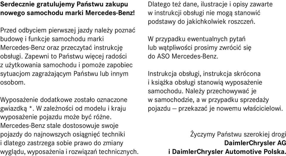 Zapewni to Pañstwu wiêcej radoœci z u ytkowania samochodu i pomo e zapobiec sytuacjom zagra aj¹cym Pañstwu lub innym osobom. Wyposa enie dodatkowe zosta³o oznaczone gwiazdk¹ *.