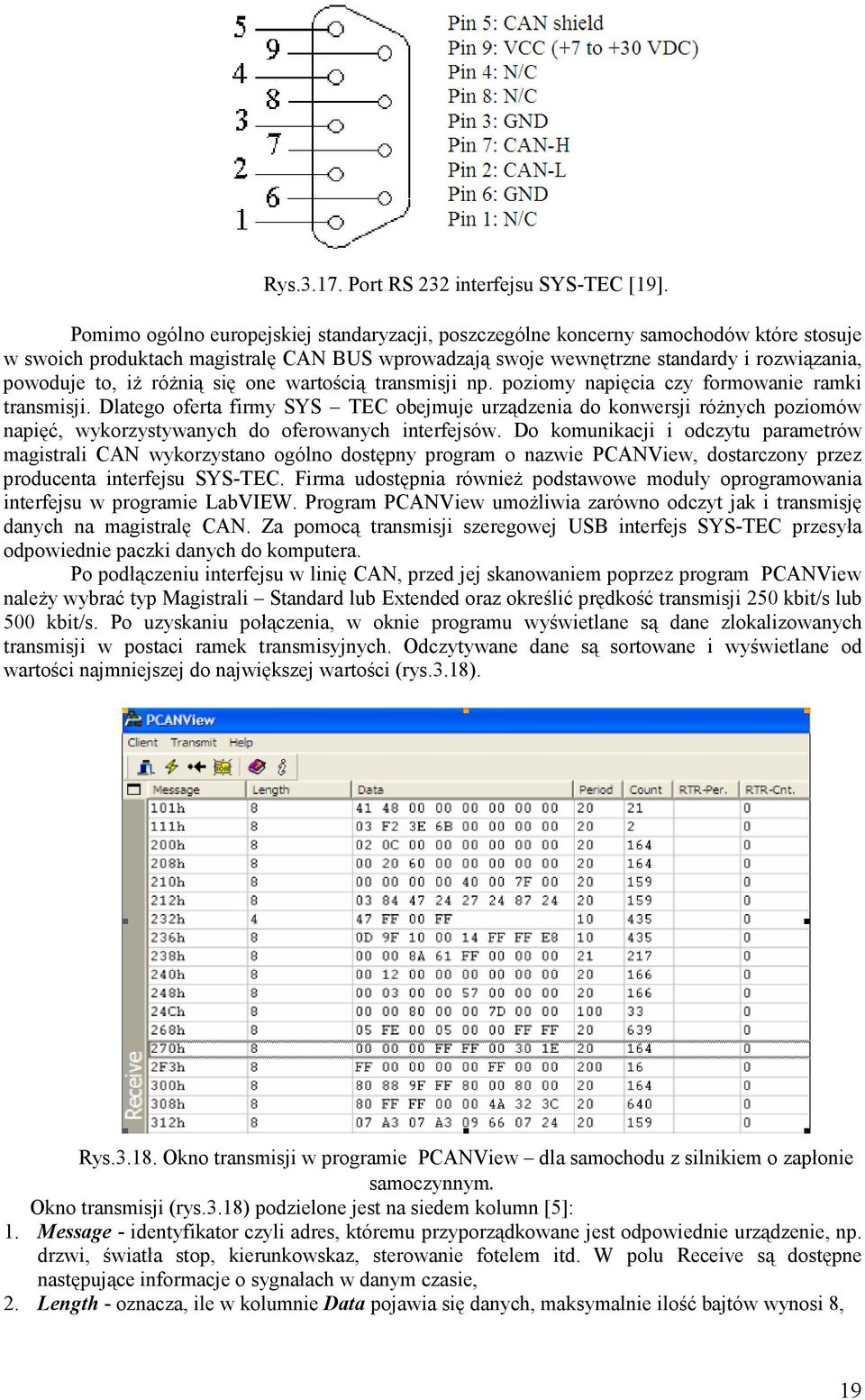 róŝnią się one wartością transmisji np. poziomy napięcia czy formowanie ramki transmisji.